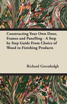 portada constructing your own door, frames and panelling - a step by step guide from choice of wood to finishing products (in English)