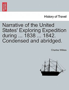 portada narrative of the united states' exploring expedition during ... 1838 ... 1842. condensed and abridged. (en Inglés)
