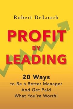 portada Profit by Leading: 20 Ways to Be a Better Manager - And Get Paid What You're Worth! Volume 1 (en Inglés)