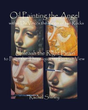 portada Oil Painting the Angel within Da Vinci's the Virgin of the Rocks: Unleash the Right Brain to Paint the Three-quarter Portrait View (en Inglés)