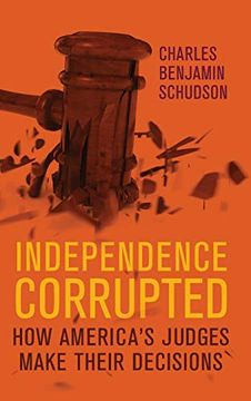portada Independence Corrupted: How America's Judges Make Their Decisions (in English)
