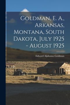 portada Goldman, E. A., Arkansas, Montana, South Dakota, July 1925 - August 1925