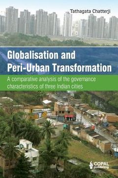 portada Globalisation and Peri-Urban Transformation: A comparative analysis of the governance characteristics of three Indian cities (en Inglés)