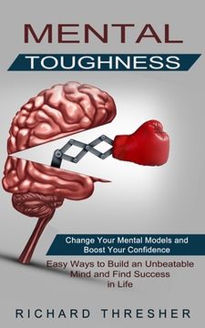 portada Mental Toughness: Change Your Mental Models and Boost Your Confidence (Easy Ways to Build an Unbeatable Mind and Find Success in Life) (in English)