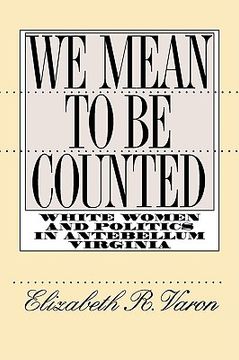 portada we mean to be counted: white women and politics in antebellum virginia (en Inglés)