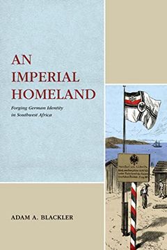 portada An Imperial Homeland: Forging German Identity in Southwest Africa (Max Kade Research Institute: Germans Beyond Europe) (en Inglés)