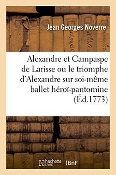 portada Alexandre Et Campaspe de Larisse Ou Le Triomphe D'Alexandre Sur Soi-Meme Ballet Heroi-Pantomine (Litterature) (French Edition)