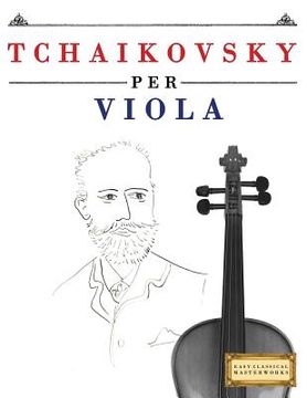 portada Tchaikovsky Per Viola: 10 Pezzi Facili Per Viola Libro Per Principianti (in Italian)