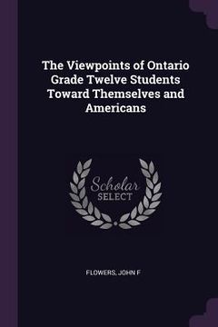 portada The Viewpoints of Ontario Grade Twelve Students Toward Themselves and Americans (en Inglés)