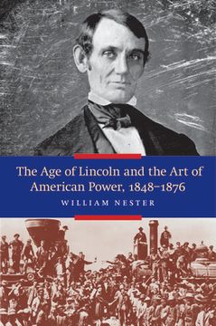 portada The Age of Lincoln and the Art of American Power, 1848-1876 (en Inglés)