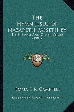 portada the hymn jesus of nazareth passeth by: its history and other verses (1909) (en Inglés)