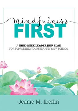 portada Mindfulness First: A Nine-Week Leadership Plan for Supporting Yourself and Your School (Explore the Research-Based Impact of Mindfulness on Effective School Leadership) (en Inglés)