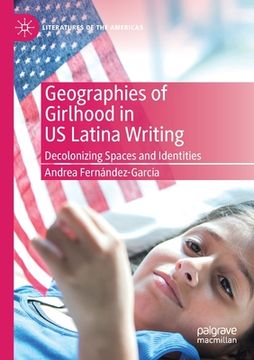 portada Geographies of Girlhood in Us Latina Writing: Decolonizing Spaces and Identities (en Inglés)