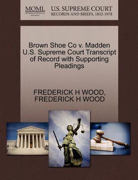 portada brown shoe co v. madden u.s. supreme court transcript of record with supporting pleadings (en Inglés)