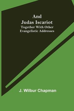 portada And Judas Iscariot; Together with other evangelistic addresses (en Inglés)