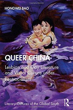 portada Queer China: Lesbian and gay Literature and Visual Culture Under Postsocialism (Literary Cultures of the Global South) (en Inglés)