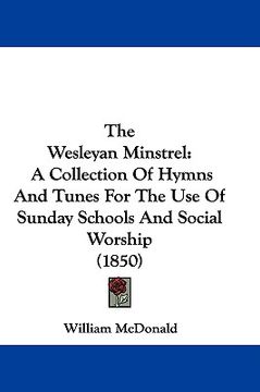 portada the wesleyan minstrel: a collection of hymns and tunes for the use of sunday schools and social worship (1850) (in English)