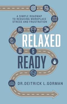 portada Relaxed and Ready: A Simple Roadmap to Reducing Workplace Stress and Frustration (en Inglés)