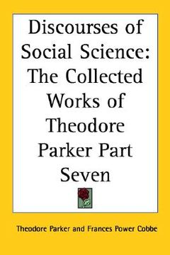 portada discourses of social science: the collected works of theodore parker part seven (en Inglés)