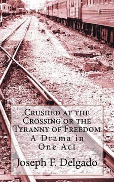 portada Crushed at the Crossing or the Tyranny of Freedom: A Drama in One Act (en Inglés)