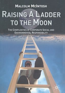 portada Raising a Ladder to the Moon: The Complexities of Corporate Social and Environmental Responsibility (en Inglés)