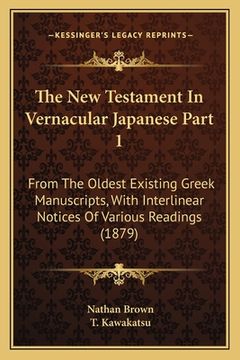 portada The New Testament In Vernacular Japanese Part 1: From The Oldest Existing Greek Manuscripts, With Interlinear Notices Of Various Readings (1879) (in Japonés)