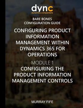 portada Configuring Product Information Management within Dynamics 365: Module 1: Configuring the Product Information Management Controls (in English)