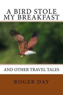 portada A bird stole my breakfast: and other travel tales (en Inglés)