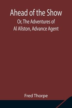 portada Ahead of the Show; Or, The Adventures of Al Allston, Advance Agent (en Inglés)