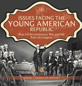 portada Issues Facing the Young American Republic: Post US Revolutionary War and the Role of Congress Grade 7 American History (en Inglés)