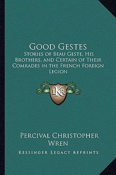 portada good gestes: stories of beau geste, his brothers, and certain of their costories of beau geste, his brothers, and certain of their (in English)