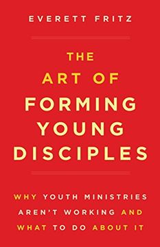 portada The Art of Forming Young Disciples: Why Youth Ministries Aren't Working and What to Do about It (en Inglés)