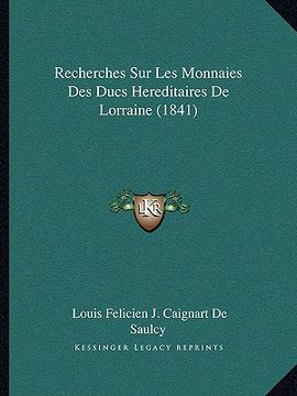 portada Recherches Sur Les Monnaies Des Ducs Hereditaires De Lorraine (1841) (en Francés)