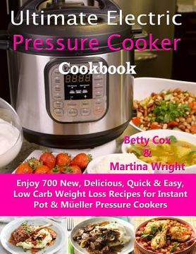 portada Ultimate Electric Pressure Cooker Cookbook: Enjoy 700 New, Delicious, Quick & Easy, Low Carb Weight Loss Recipes for Instant Pot & Müeller Pressure Co (en Inglés)