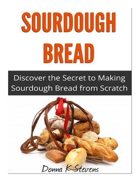 portada Sourdough Bread: Discover the Secret to Making Sourdough Bread from Scratch (en Inglés)