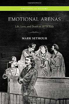 portada Emotional Arenas: Life, Love, and Death in 1870S Italy (Emotions in History) (en Inglés)