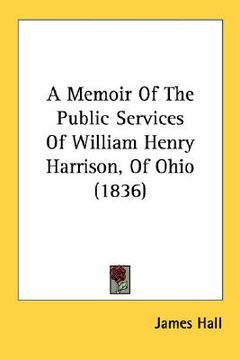 portada a memoir of the public services of william henry harrison, of ohio (1836) (en Inglés)