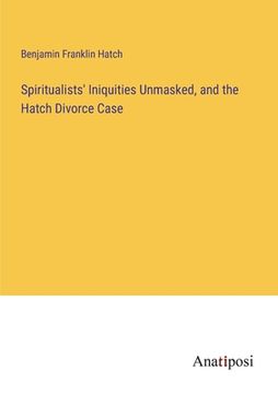 portada Spiritualists' Iniquities Unmasked, and the Hatch Divorce Case (in English)
