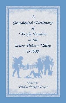 portada A Genealogical Dictionary of Wright Families in the Lower Hudson Valley to 1800 (en Inglés)
