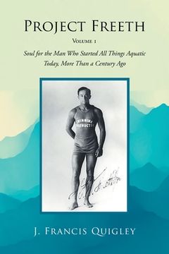 portada Project Freeth: Volume 1: Soul for the Man Who Started All Things Aquatic Today, More Than a Century Ago (in English)