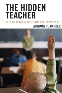 portada The Hidden Teacher: Not Only Surviving the System, but Thriving in it! (in English)