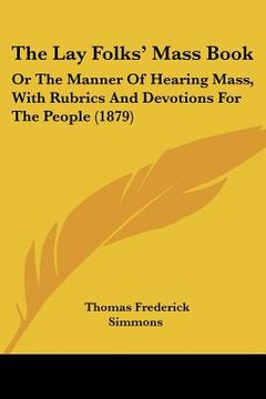 portada the lay folks' mass book: or the manner of hearing mass, with rubrics and devotions for the people (1879) (en Inglés)