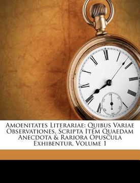 portada amoenitates literariae: quibus variae observationes, scripta item quaedam anecdota & rariora opuscula exhibentur, volume 1