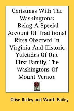 portada christmas with the washingtons: being a special account of traditional rites observed in virginia and historic yuletides of one first family, the wash (en Inglés)