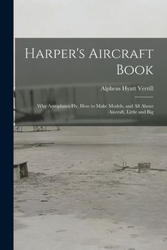 portada Harper's Aircraft Book: Why Aeroplanes Fly, How to Make Models, and All About Aircraft, Little and Big
