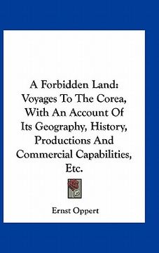 portada a forbidden land: voyages to the corea, with an account of its geography, history, productions and commercial capabilities, etc. (en Inglés)
