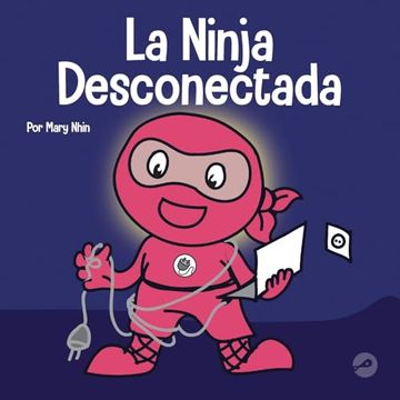 portada La Ninja Desconectada: Un Libro Para Niños Sobre el Tiempo Frente a la Pantalla