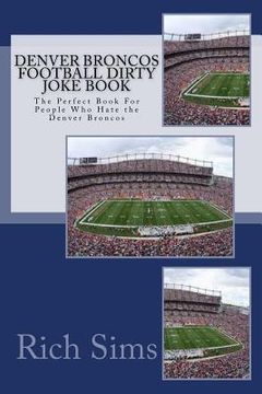 portada Denver Broncos Football Dirty Joke Book: The Perfect Book For People Who Hate the Denver Broncos (in English)