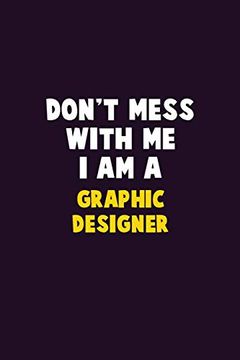 portada Don't Mess With me, i am a Graphic Designer: 6x9 Career Pride 120 Pages Writing Nots 