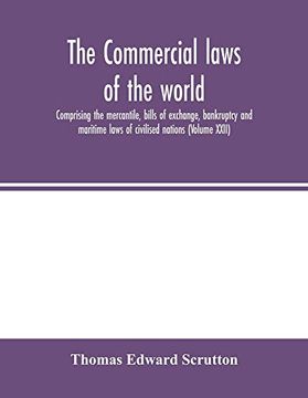 portada The Commercial Laws of the World, Comprising the Mercantile, Bills of Exchange, Bankruptcy and Maritime Laws of Civilised Nations (Volume Xxii) (en Inglés)